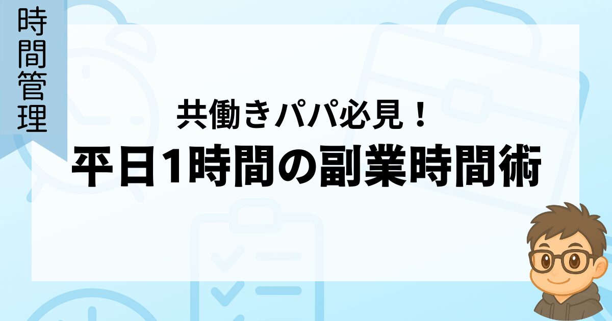 共働きパパ必見！平日1時間の副業時間術