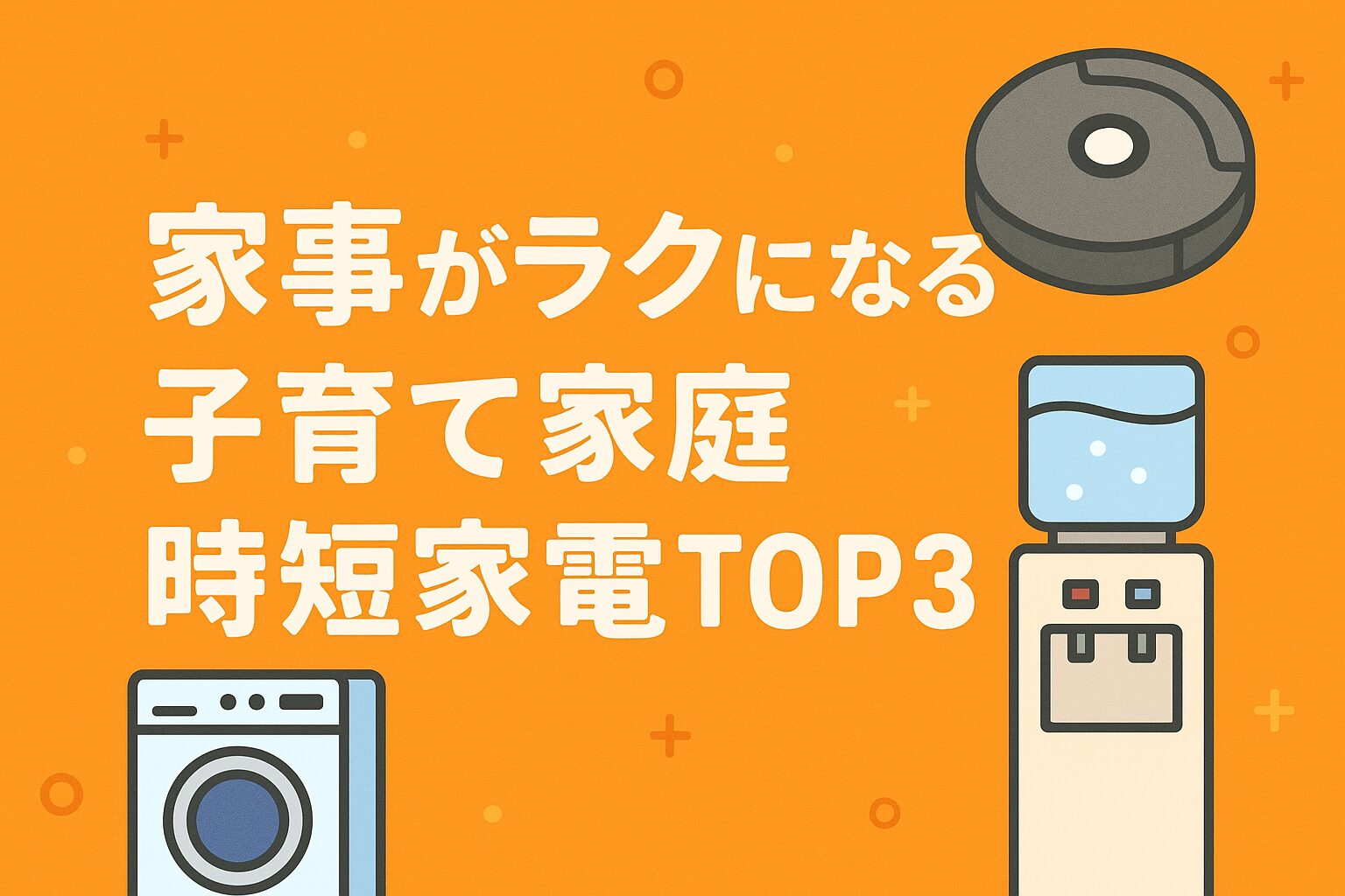 家事がラクになる！子育て家庭時短家電TOP3