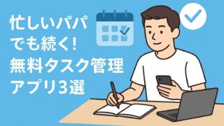 忙しいパパでも続く！無料タスク管理アプリ3選