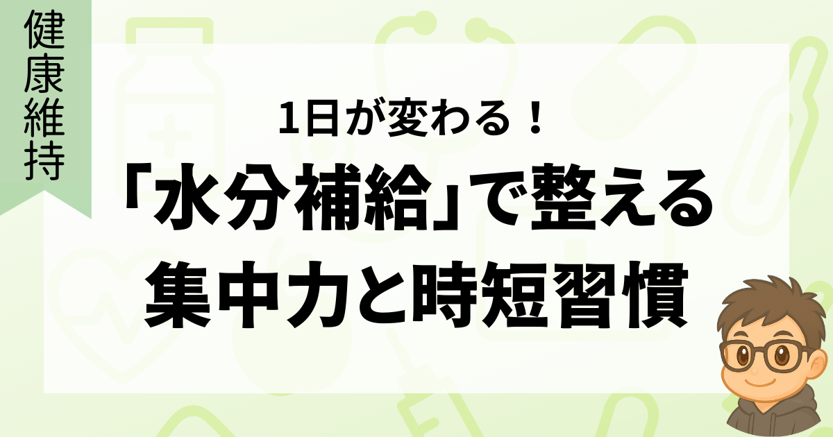 1日が変わる！「水分補給」で整える集中力と時短習慣