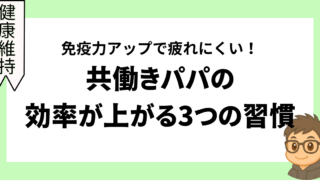 免疫力アップで疲れにくい！共働きパパの効率が上がる3つの習慣