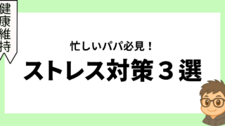 忙しいパパ必見！ストレス対策3選